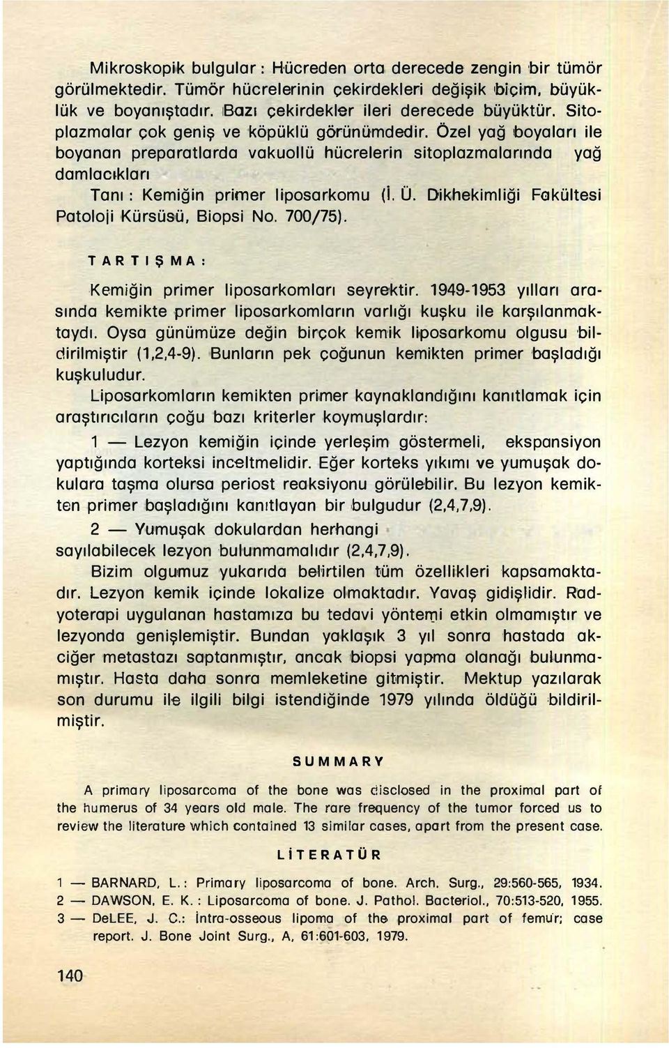 Dikhekimliği Fakültesi Patoloji Kürsüsü. Biopsi No. 700/75). TARTIŞMA: Kemiğin primer liposarkomları seyrektir.