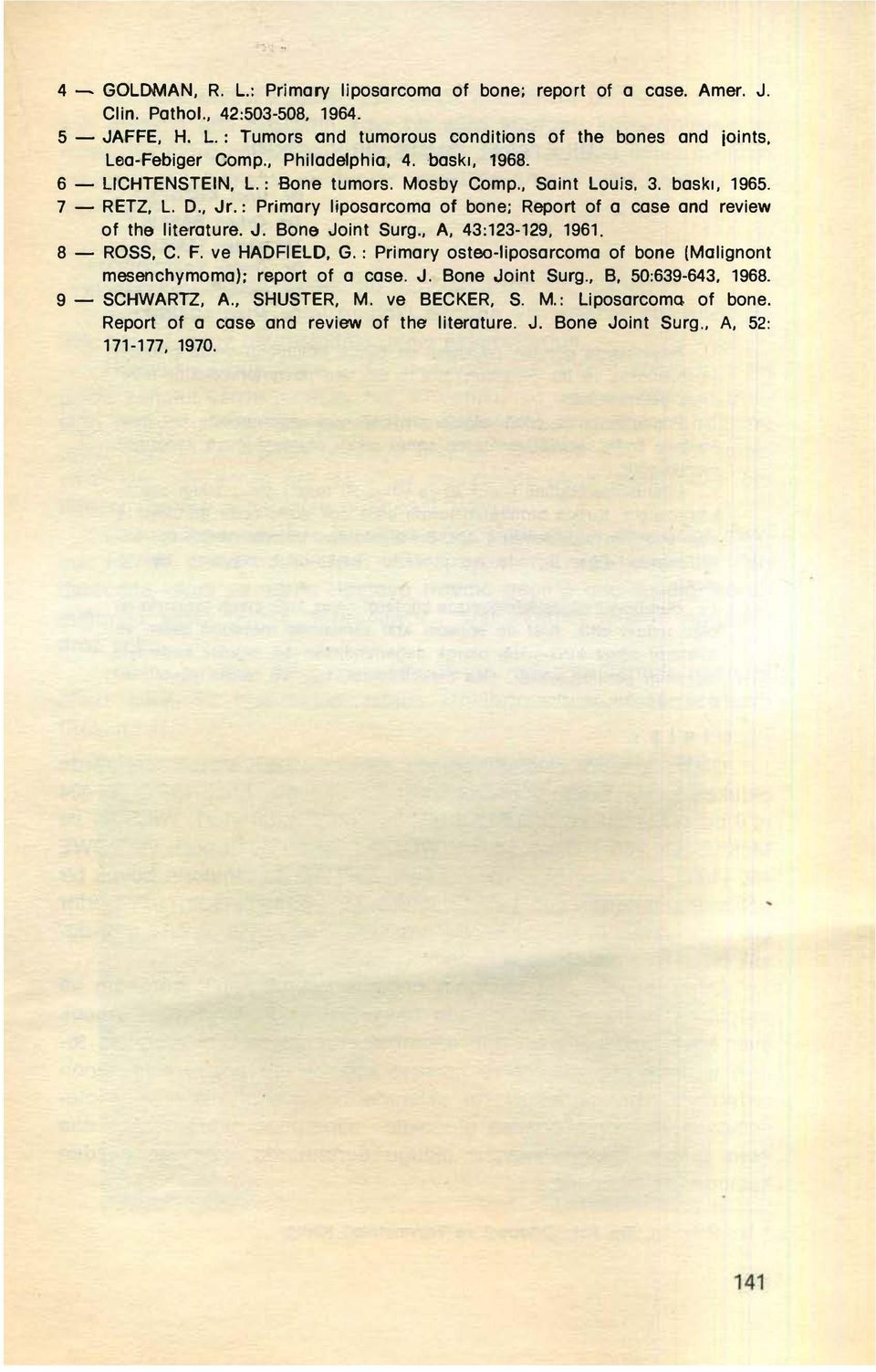 : Primary liposareoma of bone; Report of a case and review of the literature. J. Bone Joint Surg., A, 43:123-129, 1961. 8 - ROSS, C. F. ve HADFIELD, G.