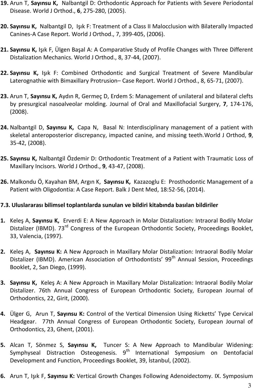 Sayınsu K, Işık F, Ülgen Başal A: A Comparative Study of Profile Changes with Three Different Distalization Mechanics. World J Orthod., 8, 37-44, (2007). 22.