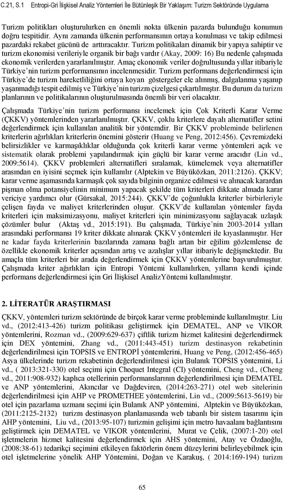 Aynı zamanda ülkenin performansının ortaya konulması ve takip edilmesi pazardaki rekabet gücünü de arttıracaktır.