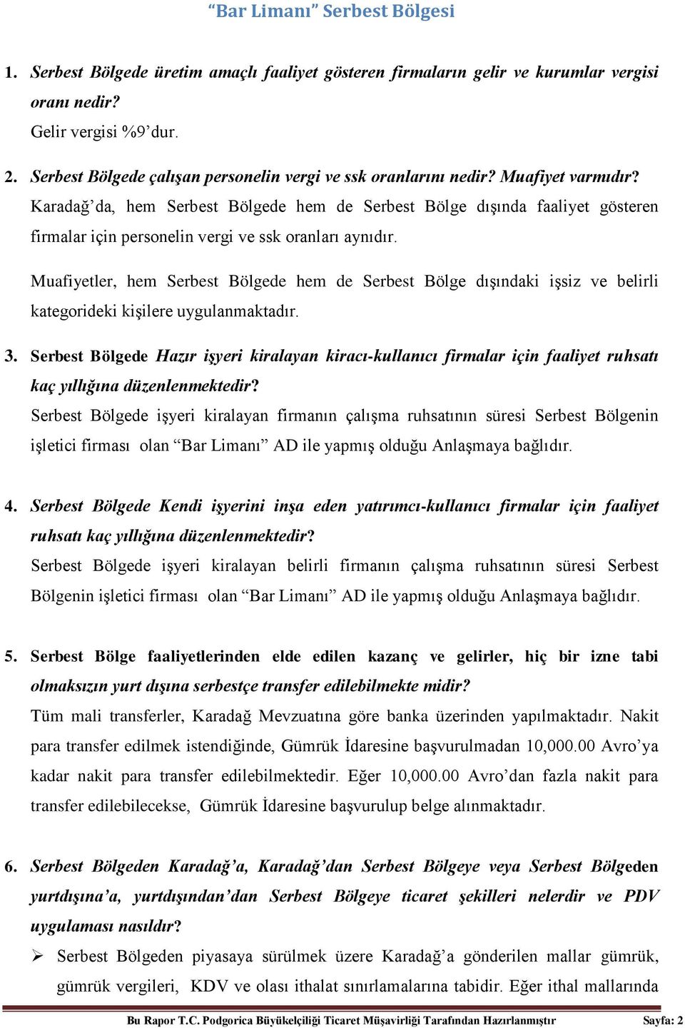 Karadağ da, hem Serbest Bölgede hem de Serbest Bölge dışında faaliyet gösteren firmalar için personelin vergi ve ssk oranları aynıdır.