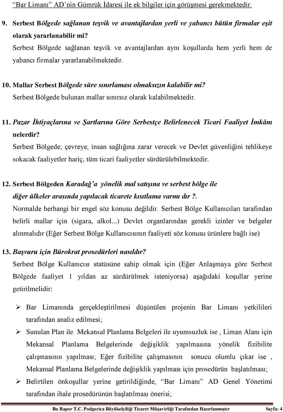 Serbest Bölgede bulunan mallar sınırsız olarak kalabilmektedir. 11. Pazar İhtiyaçlarına ve Şartlarına Göre Serbestçe Belirlenecek Ticari Faaliyet İmkânı nelerdir?