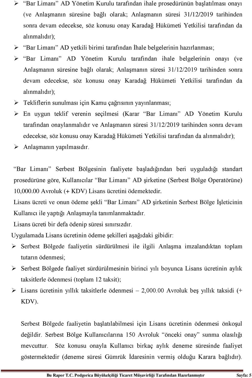 Anlaşmanın süresine bağlı olarak; Anlaşmanın süresi 31/12/2019 tarihinden sonra devam edecekse, söz konusu onay Karadağ Hükümeti Yetkilisi tarafından da alınmalıdır); Tekliflerin sunulması için Kamu