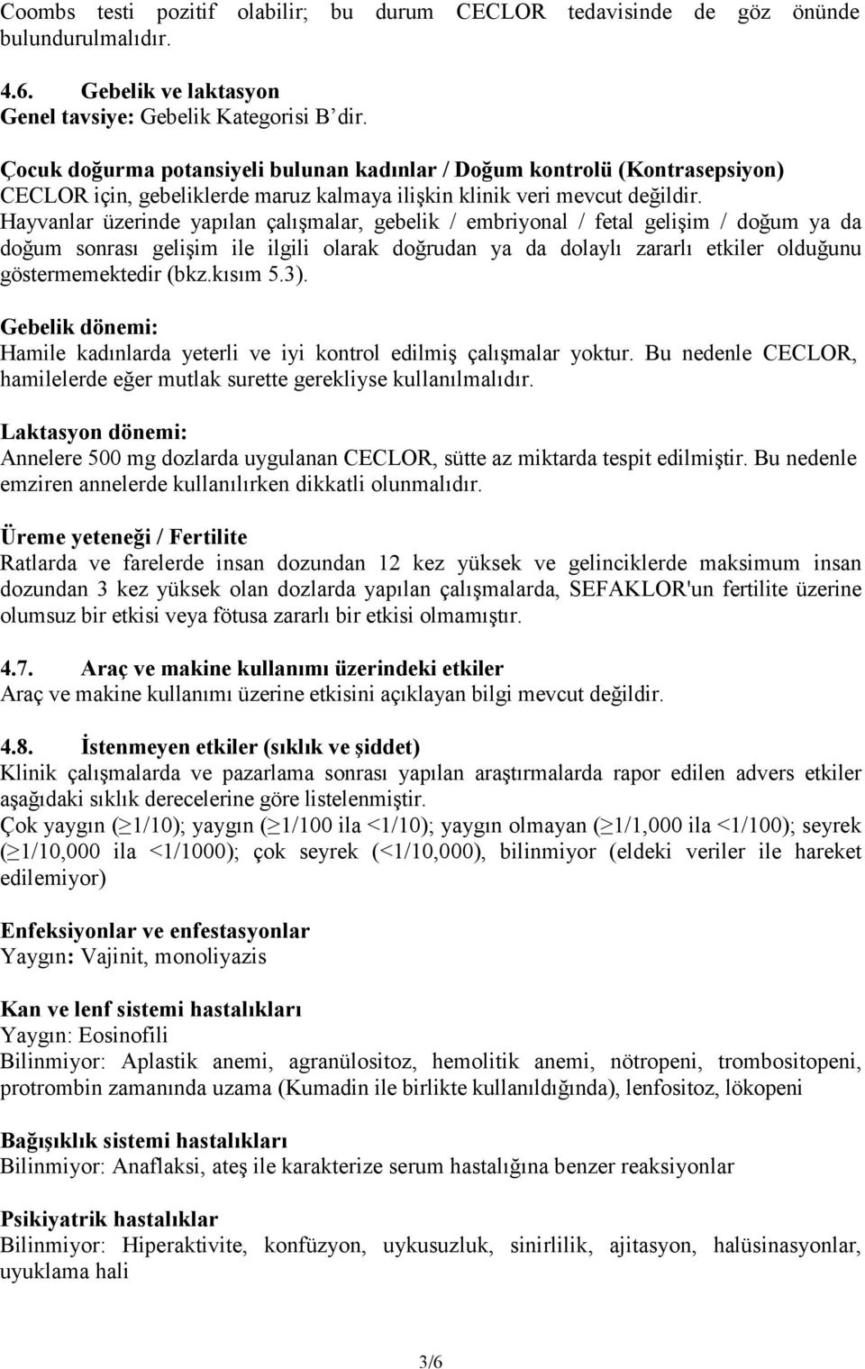 Hayvanlar üzerinde yapılan çalışmalar, gebelik / embriyonal / fetal gelişim / doğum ya da doğum sonrası gelişim ile ilgili olarak doğrudan ya da dolaylı zararlı etkiler olduğunu göstermemektedir (bkz.