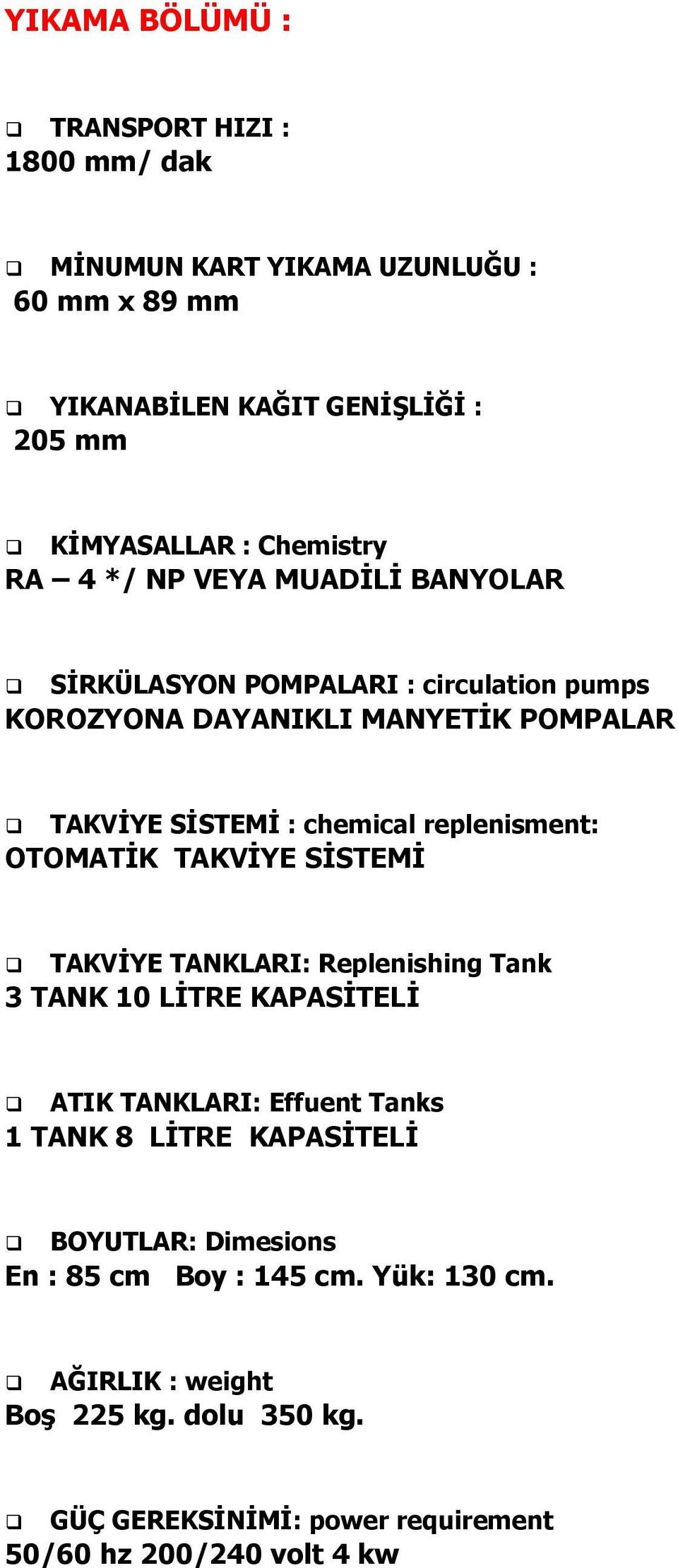 replenisment: OTOMATİK TAKVİYE SİSTEMİ TAKVİYE TANKLARI: Replenishing Tank 3 TANK 10 LİTRE KAPASİTELİ ATIK TANKLARI: Effuent Tanks 1 TANK 8 LİTRE