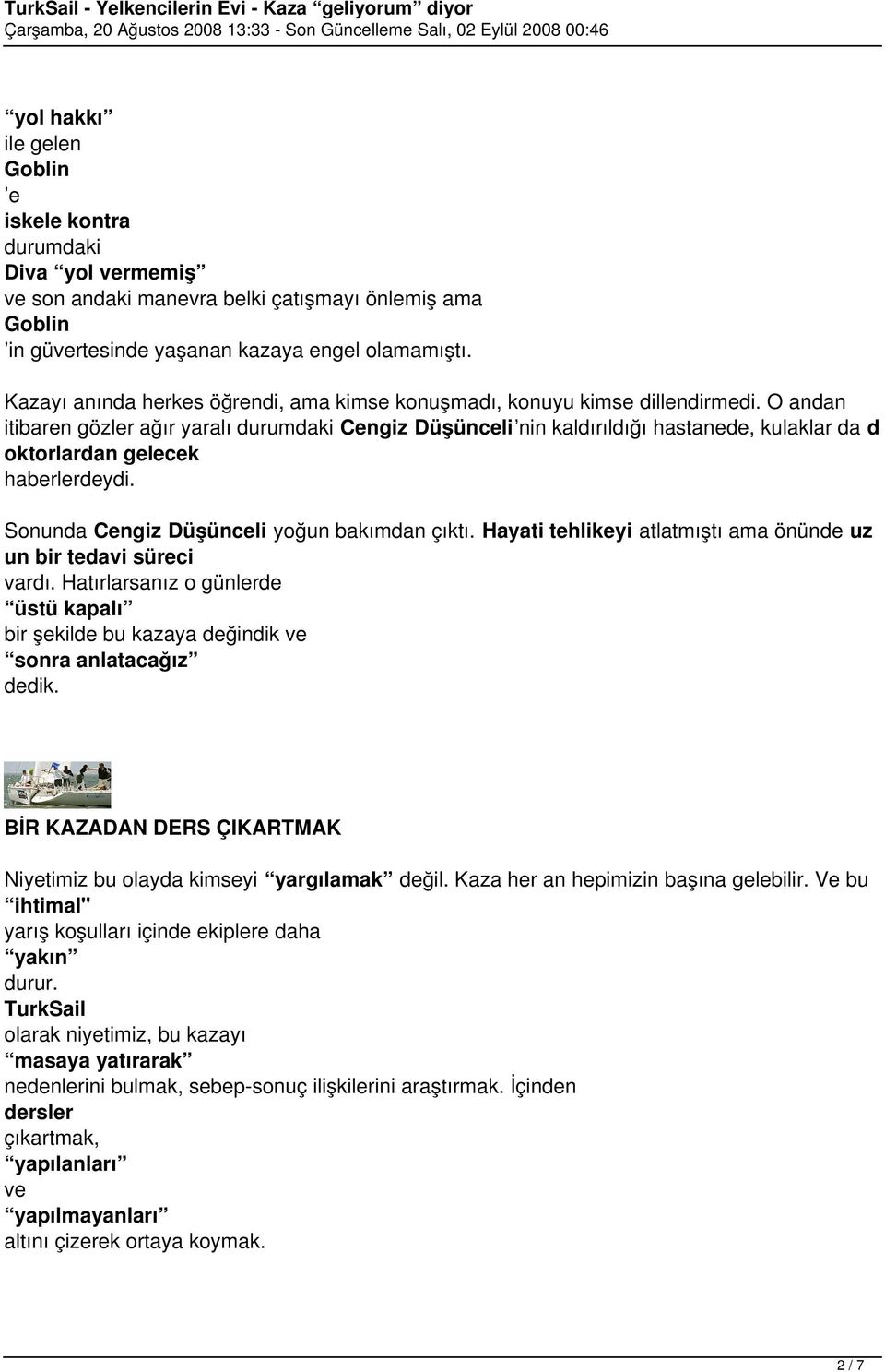 O andan itibaren gözler ağır yaralı durumdaki Cengiz Düşünceli nin kaldırıldığı hastanede, kulaklar da d oktorlardan gelecek haberlerdeydi. Sonunda Cengiz Düşünceli yoğun bakımdan çıktı.