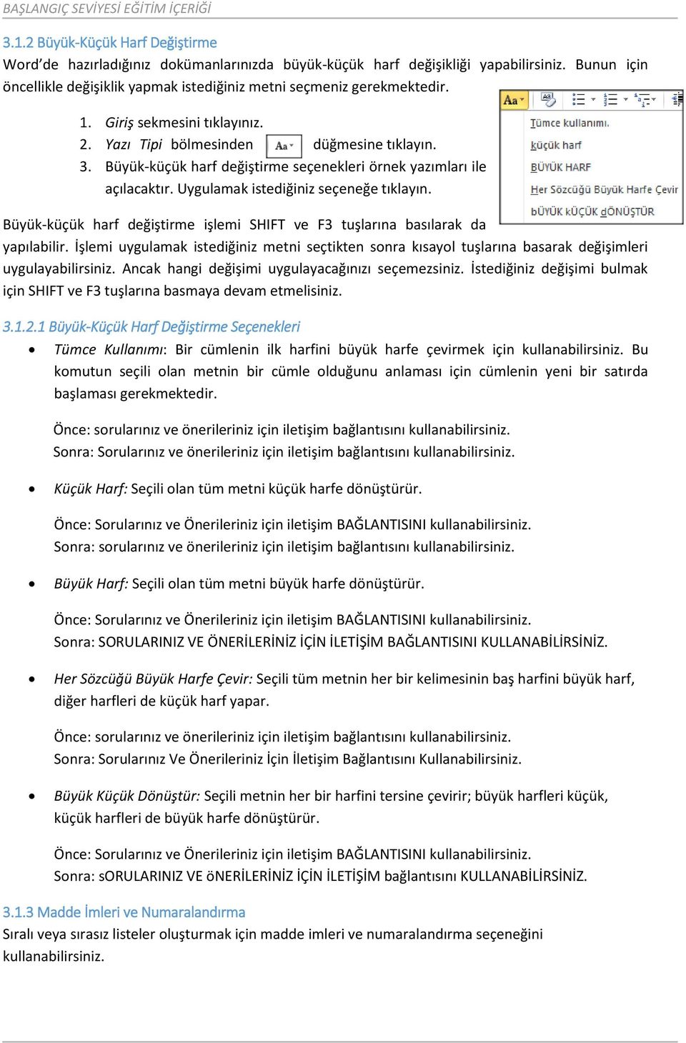 Büyük-küçük harf değiştirme işlemi SHIFT ve F3 tuşlarına basılarak da yapılabilir. İşlemi uygulamak istediğiniz metni seçtikten sonra kısayol tuşlarına basarak değişimleri uygulayabilirsiniz.