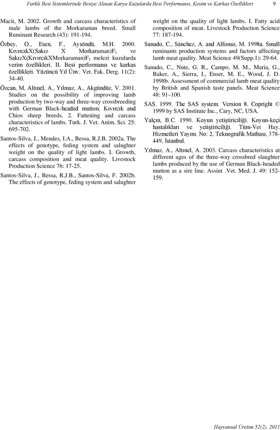 Besi performansı ve karkas özellikleri. Yüzüncü Ünv. Vet. Fak. Derg. 11(2): 34-40. Özcan, M, Altınel, A., maz, A., Akgündüz, V. 2001.