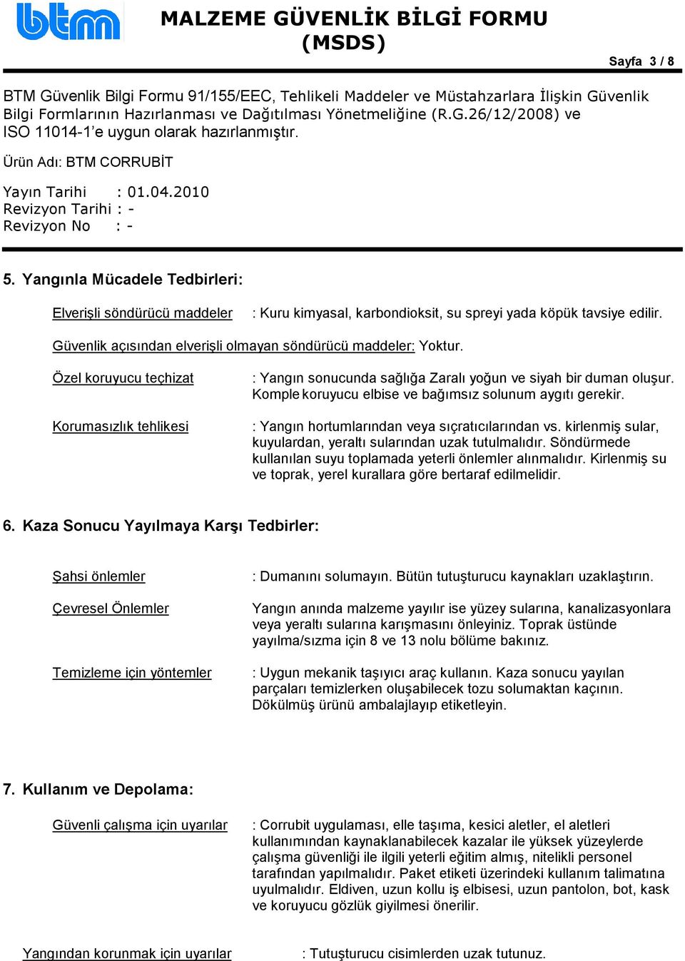 Komple koruyucu elbise ve bağımsız solunum aygıtı gerekir. : Yangın hortumlarından veya sıçratıcılarından vs. kirlenmiş sular, kuyulardan, yeraltı sularından uzak tutulmalıdır.