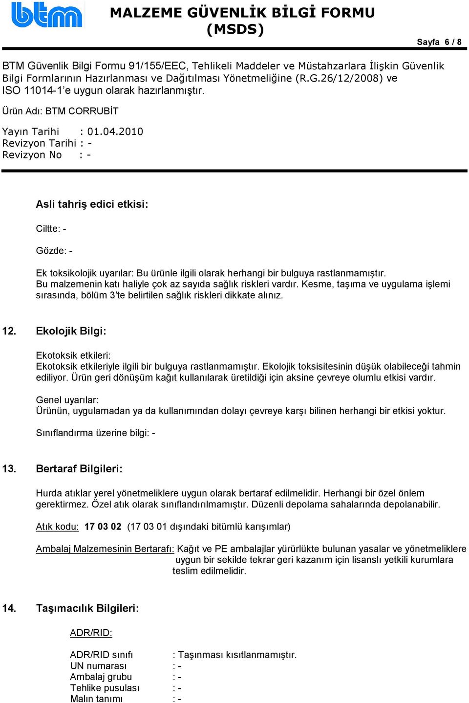 Ekolojik Bilgi: Ekotoksik etkileri: Ekotoksik etkileriyle ilgili bir bulguya rastlanmamıştır. Ekolojik toksisitesinin düşük olabileceği tahmin ediliyor.