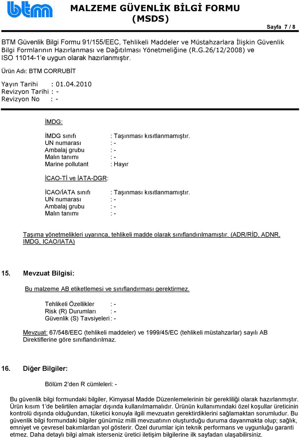 UN numarası : - Ambalaj grubu : - Malın tanımı : - Taşıma yönetmelikleri uyarınca, tehlikeli madde olarak sınıflandırılmamıştır. (ADR/RĐD, ADNR, IMDG, ICAO/IATA) 15.