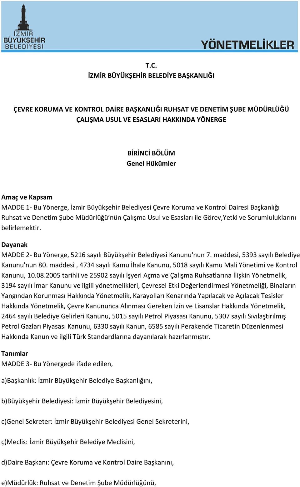 belirlemektir. Dayanak MADDE 2- Bu Yönerge, 5216 sayılı Büyükşehir Belediyesi Kanunu'nun 7. maddesi, 5393 sayılı Belediye Kanunu'nun 80.