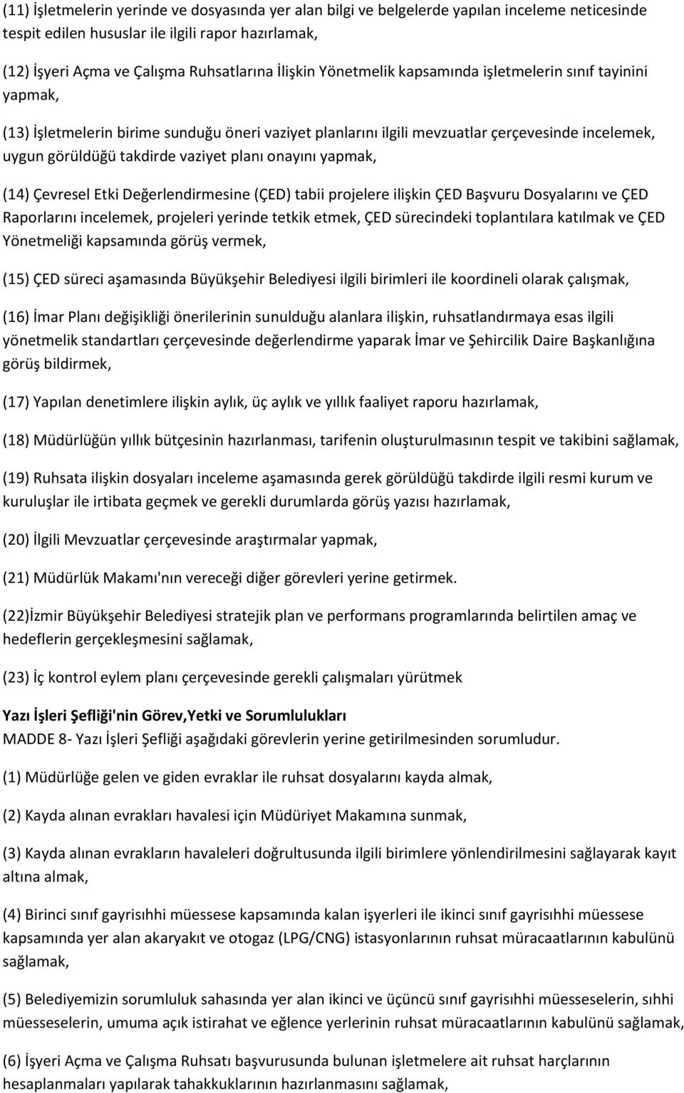 onayını yapmak, (14) Çevresel Etki Değerlendirmesine (ÇED) tabii projelere ilişkin ÇED Başvuru Dosyalarını ve ÇED Raporlarını incelemek, projeleri yerinde tetkik etmek, ÇED sürecindeki toplantılara