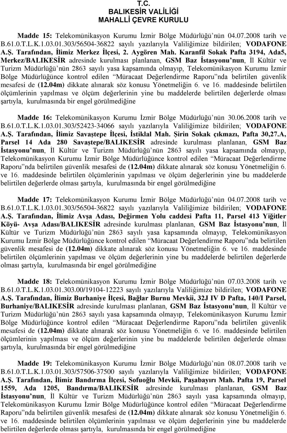 61.0.T.L.K.1.03.01.303/52423-34066 sayılı yazılarıyla Valiliğimize bildirilen; VODAFONE A.ġ. Tarafından, Ġlimiz SavaĢtepe Ġlçesi, Ġstiklal Mah. ġirin Sokak çıkmazı, Pafta 30,27.