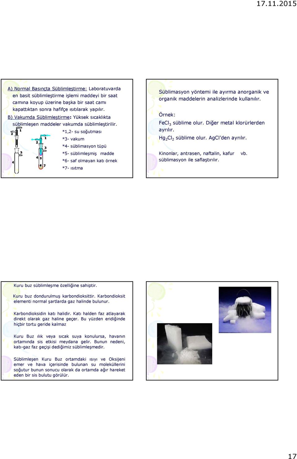 *1,2- su soğutması *3- vakum Süblimasyon yöntemi ile ayırma anorganik ve organik maddelerin analizlerinde kullanılır. Örnek: FeCl 3 süblime olur. Diğer metal klorürlerden ayrılır.