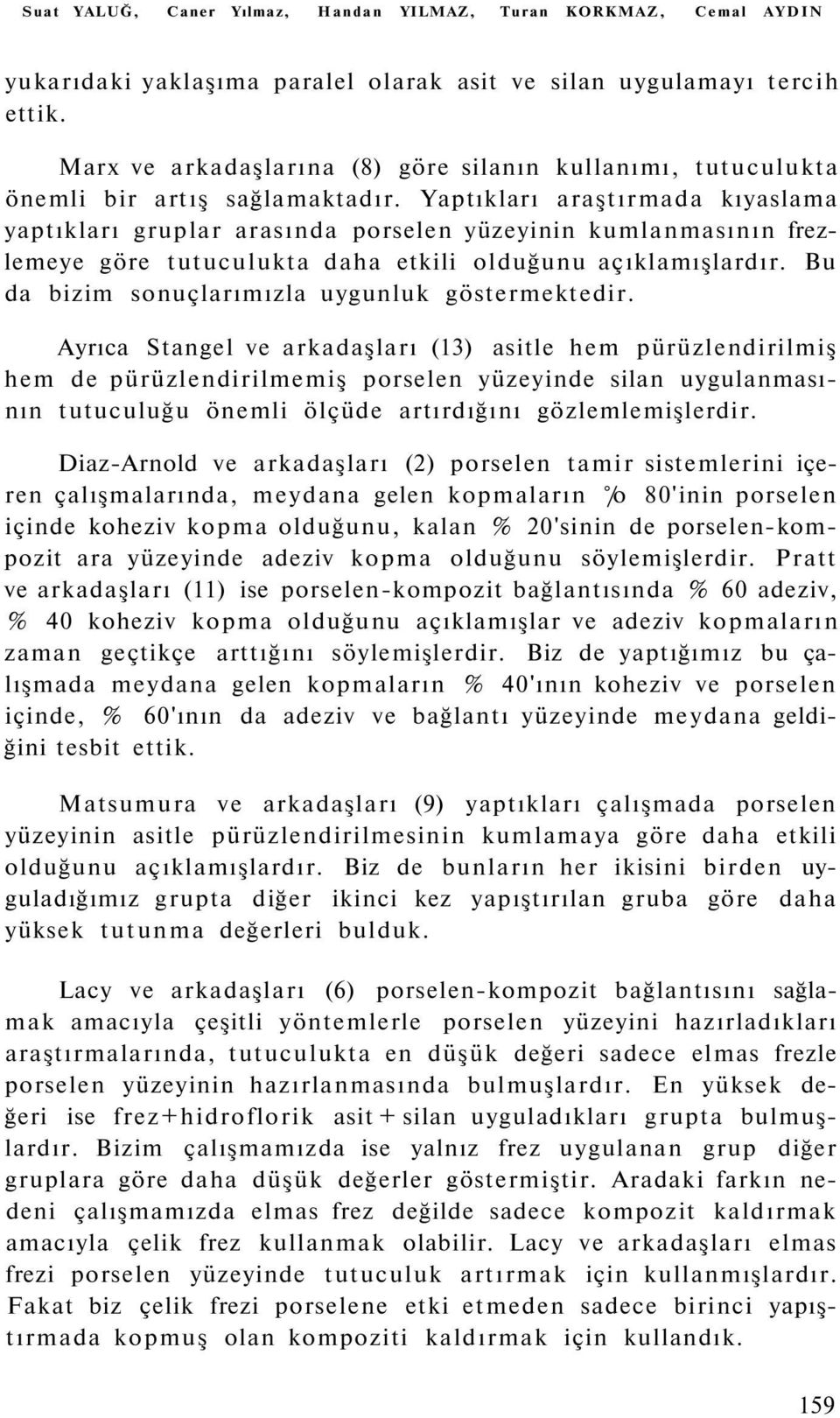 Yaptıkları araştırmada kıyaslama yaptıkları gruplar arasında porselen yüzeyinin kumlanmasının frezlemeye göre tutuculukta daha etkili olduğunu açıklamışlardır.