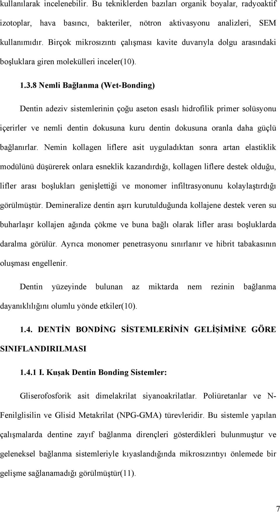 8 Nemli Bağlanma (Wet-Bonding) Dentin adeziv sistemlerinin çoğu aseton esaslı hidrofilik primer solüsyonu içerirler ve nemli dentin dokusuna kuru dentin dokusuna oranla daha güçlü bağlanırlar.