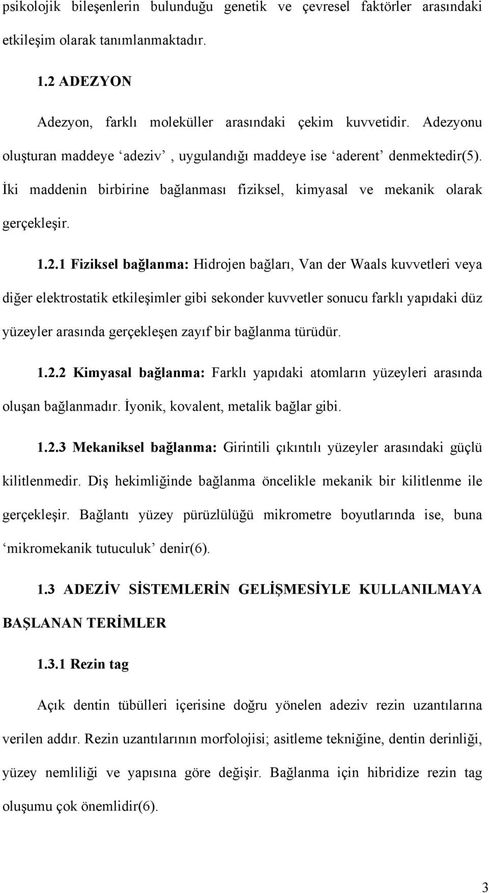 1 Fiziksel bağlanma: Hidrojen bağları, Van der Waals kuvvetleri veya diğer elektrostatik etkileşimler gibi sekonder kuvvetler sonucu farklı yapıdaki düz yüzeyler arasında gerçekleşen zayıf bir