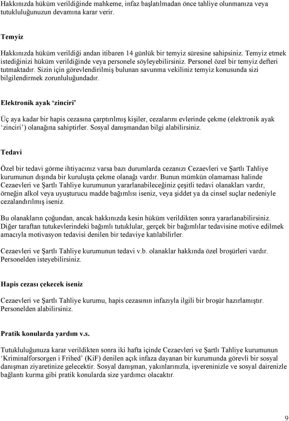 Personel özel bir temyiz defteri tutmaktadır. Sizin için görevlendirilmiş bulunan savunma vekiliniz temyiz konusunda sizi bilgilendirmek zorunluluğundadır.