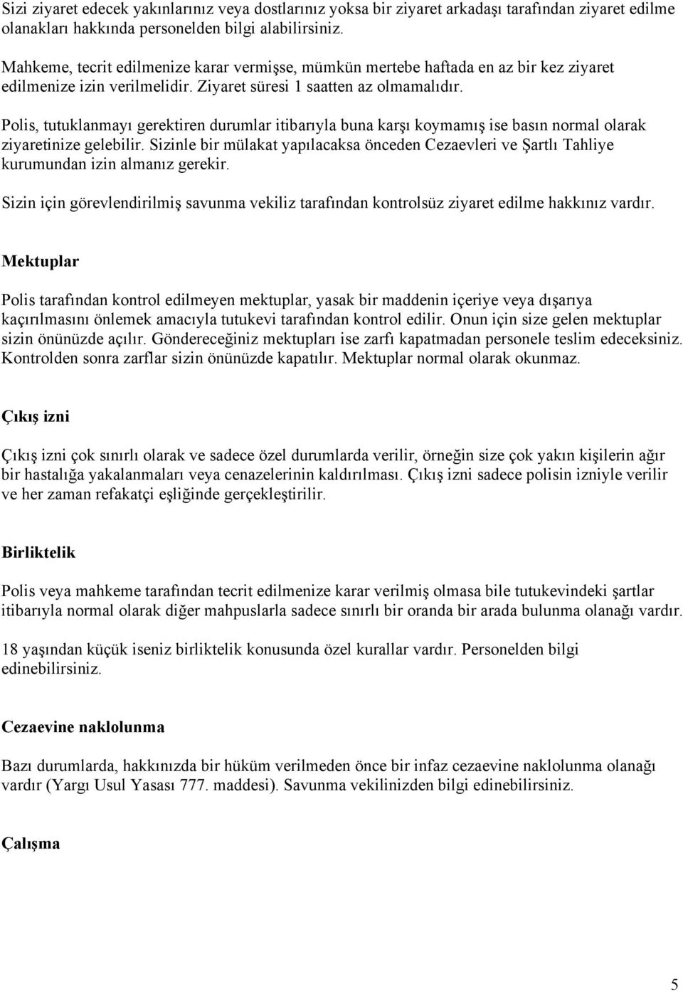 Polis, tutuklanmayı gerektiren durumlar itibarıyla buna karşı koymamış ise basın normal olarak ziyaretinize gelebilir.