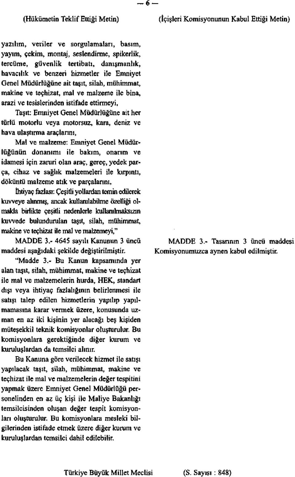 Emniyet Genel Müdürlüğüne ait her türlü motorlu veya motorsuz, kara, deniz ve hava ulaştırma araçlarını, Mal ve malzeme: Emniyet Genel Müdürlüğünün donanımı ile bakım, onarım ve idamesi için zaruri