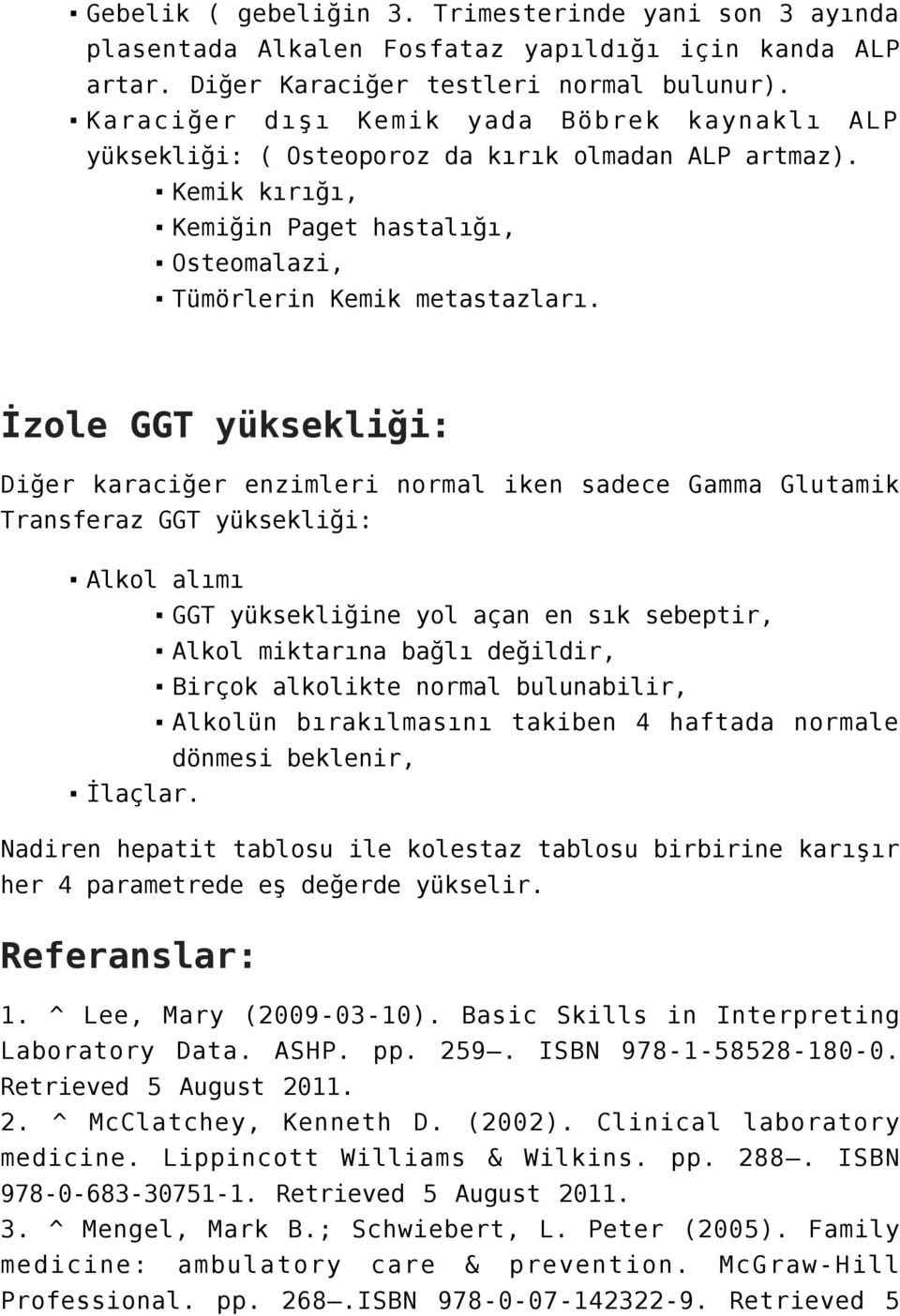 İzole GGT yüksekliği: Diğer karaciğer enzimleri normal iken sadece Gamma Glutamik Transferaz GGT yüksekliği: Alkol alımı GGT yüksekliğine yol açan en sık sebeptir, Alkol miktarına bağlı değildir,