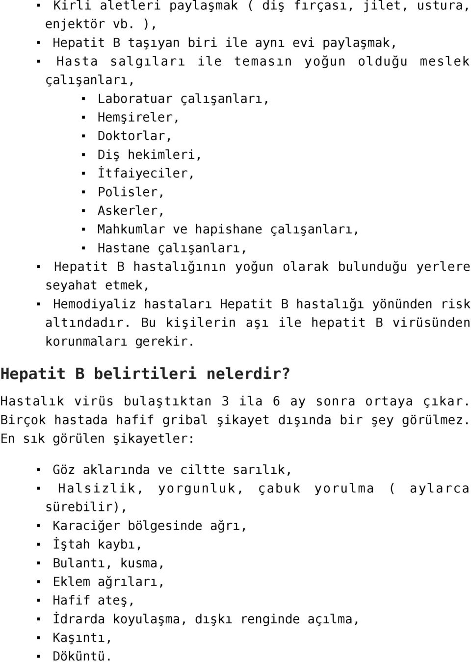 Askerler, Mahkumlar ve hapishane çalışanları, Hastane çalışanları, Hepatit B hastalığının yoğun olarak bulunduğu yerlere seyahat etmek, Hemodiyaliz hastaları Hepatit B hastalığı yönünden risk