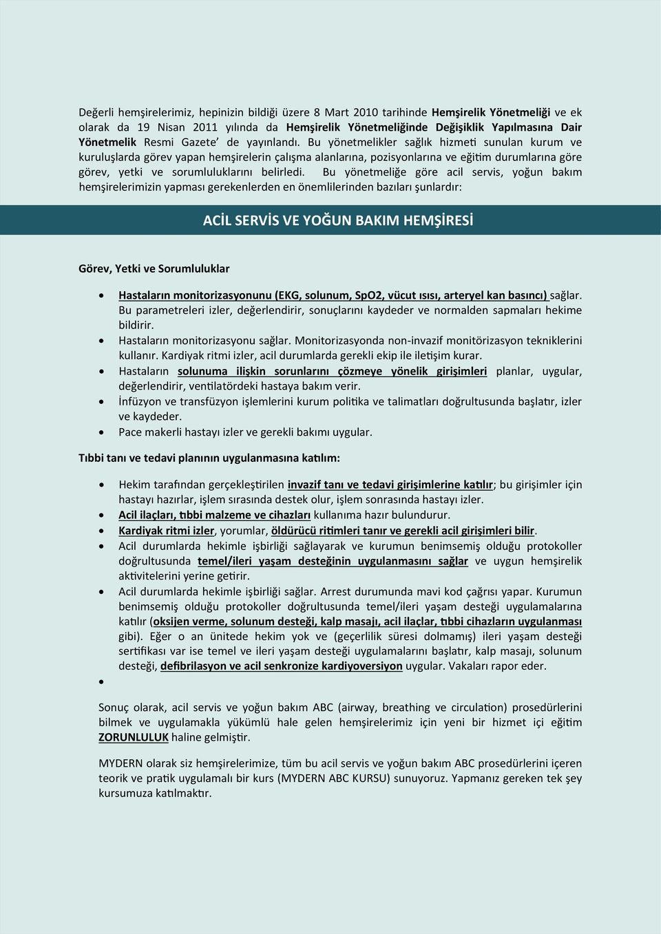 Bu yönetmelikler sağlık hizmeti sunulan kurum ve kuruluşlarda görev yapan hemşirelerin çalışma alanlarına, pozisyonlarına ve eğitim durumlarına göre görev, yetki ve sorumluluklarını belirledi.