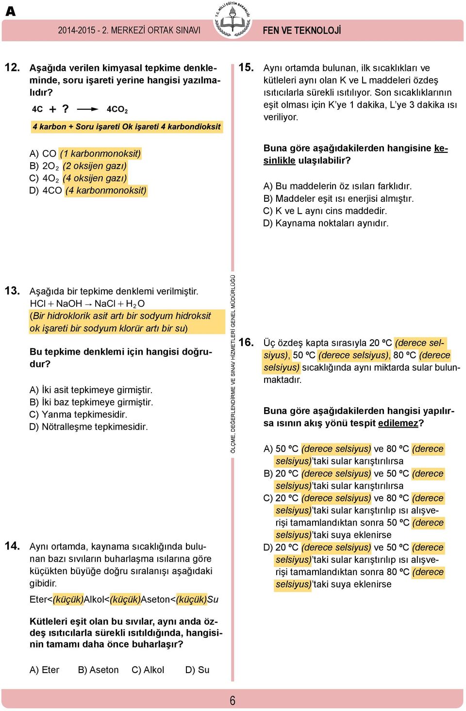 A) CO (1 karbonmonoksit) B) 2O 2 (2 oksijen gazı) C) 4O 2 (4 oksijen gazı) D) 4 CO (4 karbonmonoksit) Buna göre aşağıdakilerden hangisine kesinlikle ulaşılabilir?