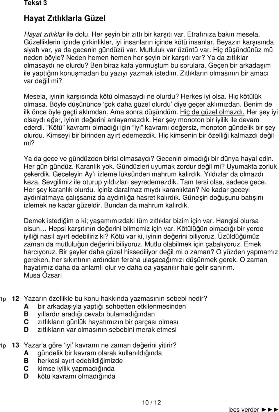 Ben biraz kafa yormuştum bu sorulara. Geçen bir arkadaşım ile yaptığım konuşmadan bu yazıyı yazmak istedim. Zıtlıkların olmasının bir amacı var değil mi?