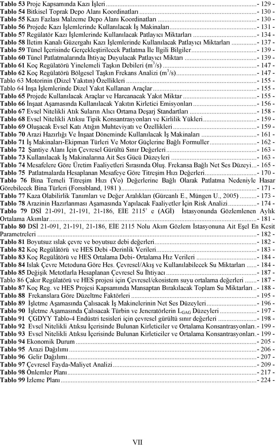 .. - 134 - Tablo 58 İletim Kanalı Güzergahı Kazı İşlemlerinde Kullanılacak Patlayıcı Miktarları... - 137 - Tablo 59 Tünel İçerisinde Gerçekleştirilecek Patlatma İle İlgili Bilgiler.