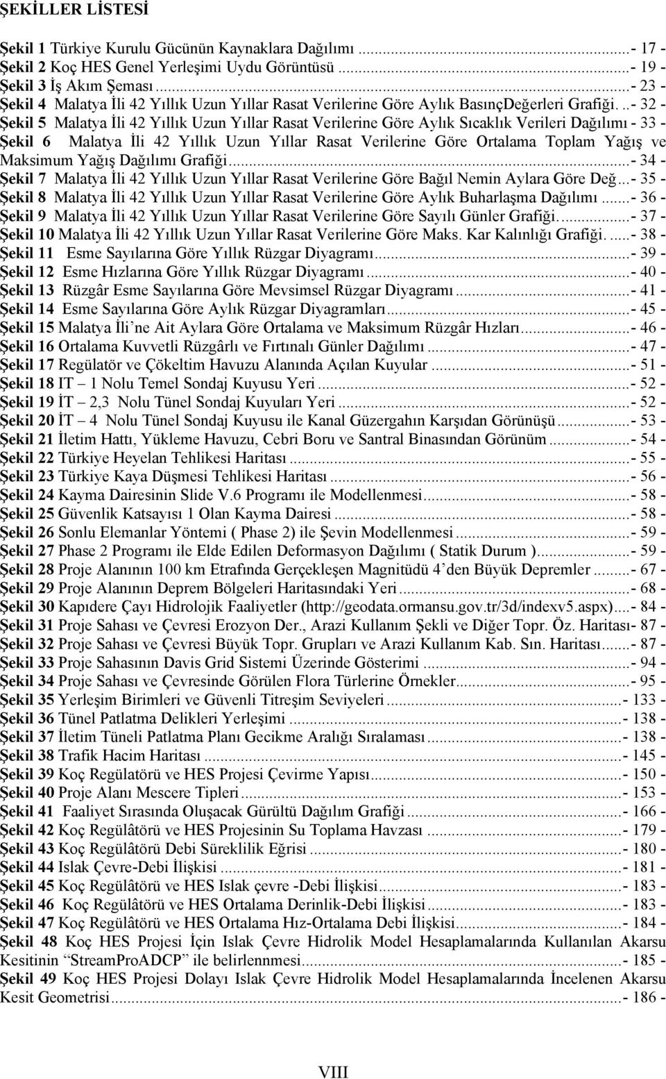 .. - 32 - Şekil 5 Malatya İli 42 Yıllık Uzun Yıllar Rasat Verilerine Göre Aylık Sıcaklık Verileri Dağılımı - 33 - Şekil 6 Malatya İli 42 Yıllık Uzun Yıllar Rasat Verilerine Göre Ortalama Toplam Yağış