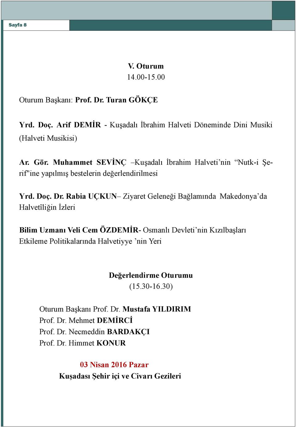 Rabia UÇKUN Ziyaret Geleneği Bağlamında Makedonya da Halvetîliğin İzleri Bilim Uzmanı Veli Cem ÖZDEMİR- Osmanlı Devleti nin Kızılbaşları Etkileme Politikalarında