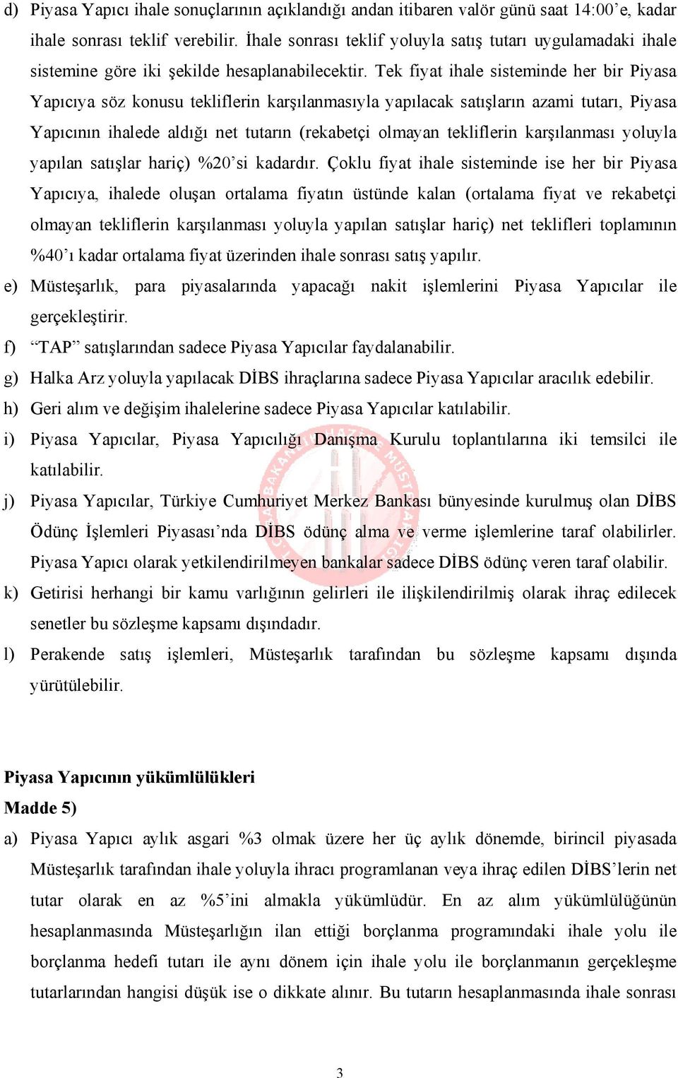 Tek fiyat ihale sisteminde her bir Piyasa Yapıcıya söz konusu tekliflerin karşılanmasıyla yapılacak satışların azami tutarı, Piyasa Yapıcının ihalede aldığı net tutarın (rekabetçi olmayan tekliflerin