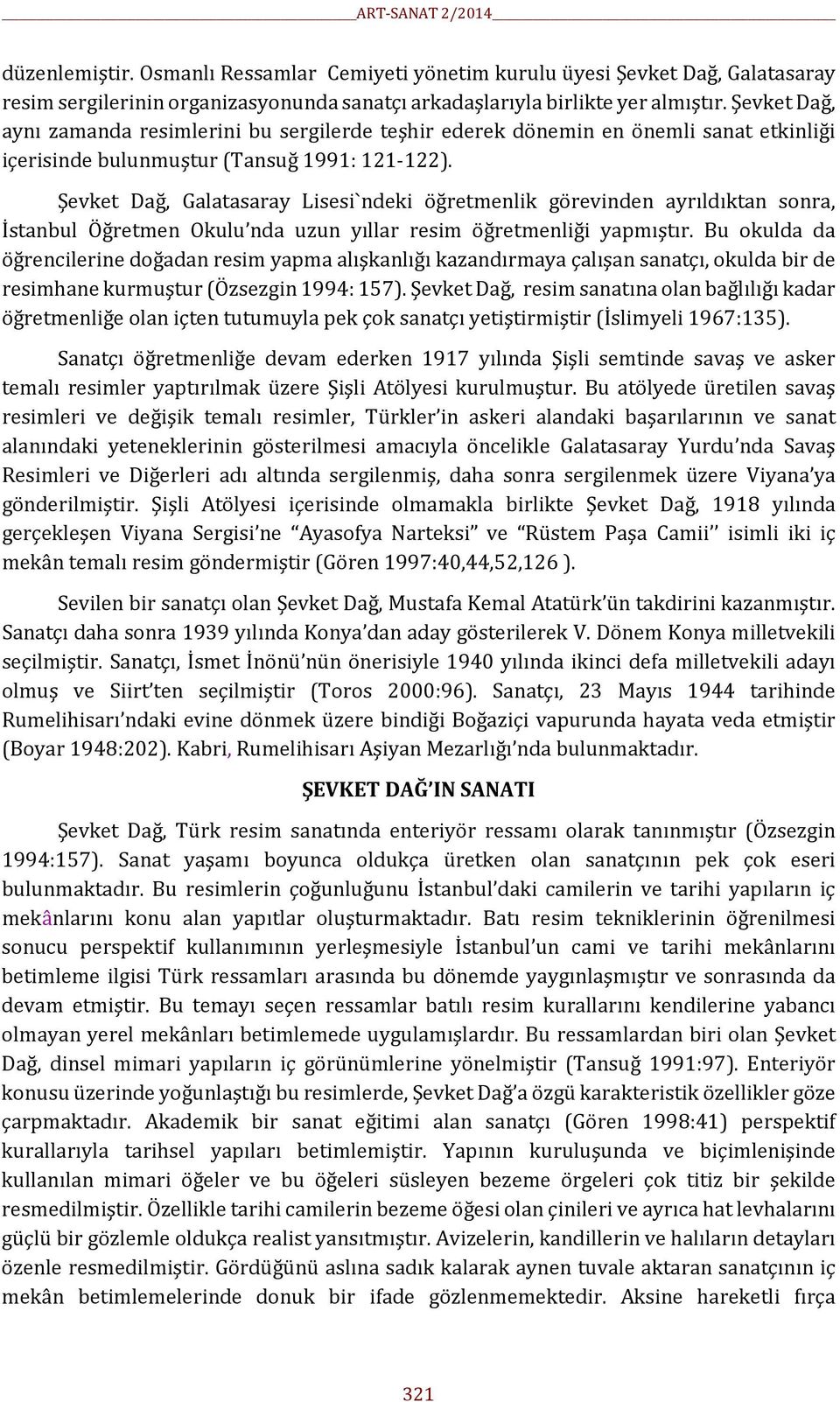 Şevket Dağ, Galatasaray Lisesi`ndeki öğretmenlik görevinden ayrıldıktan sonra, İstanbul Öğretmen Okulu nda uzun yıllar resim öğretmenliği yapmıştır.