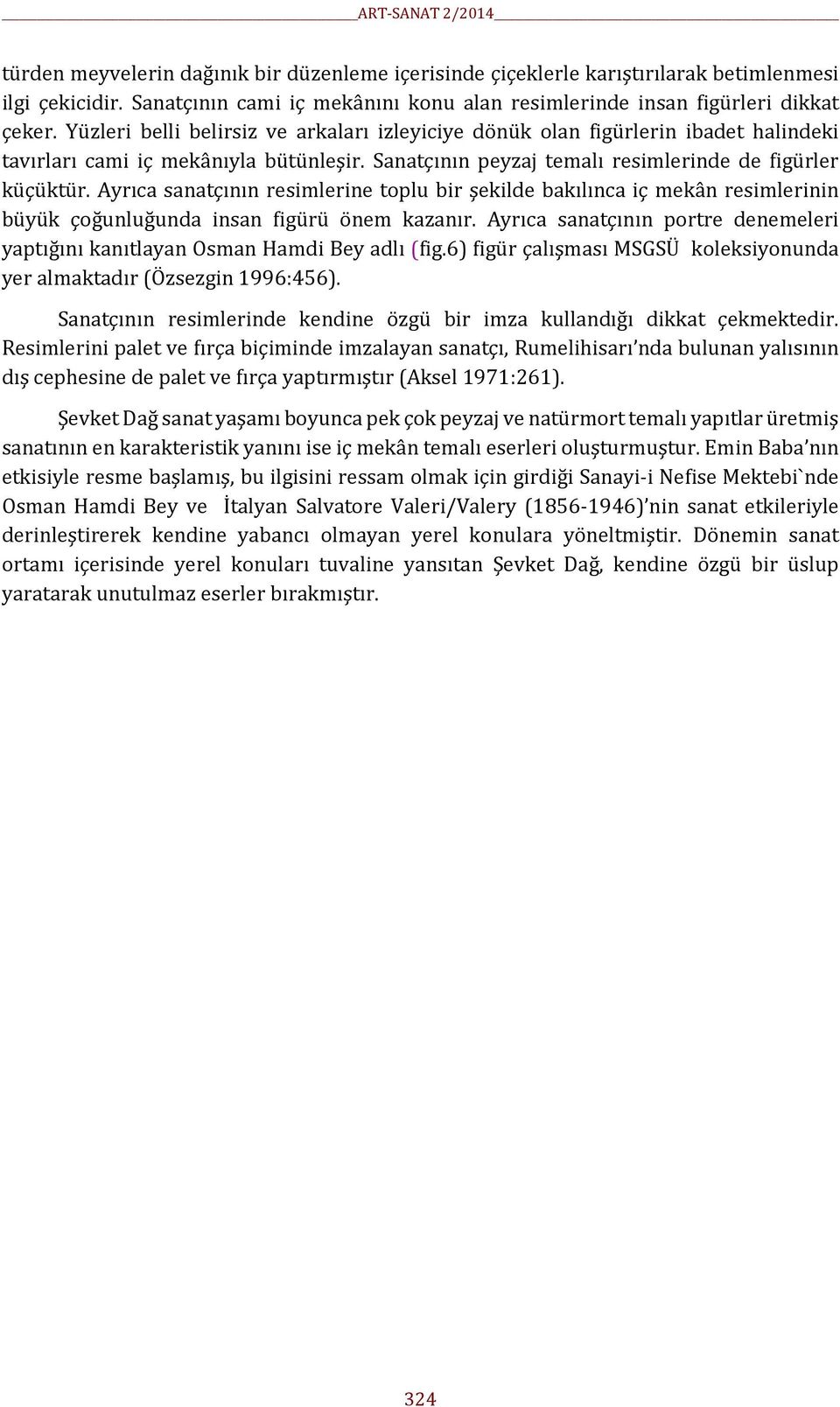 Ayrıca sanatçının resimlerine toplu bir şekilde bakılınca iç mekân resimlerinin büyük çoğunluğunda insan figürü önem kazanır.