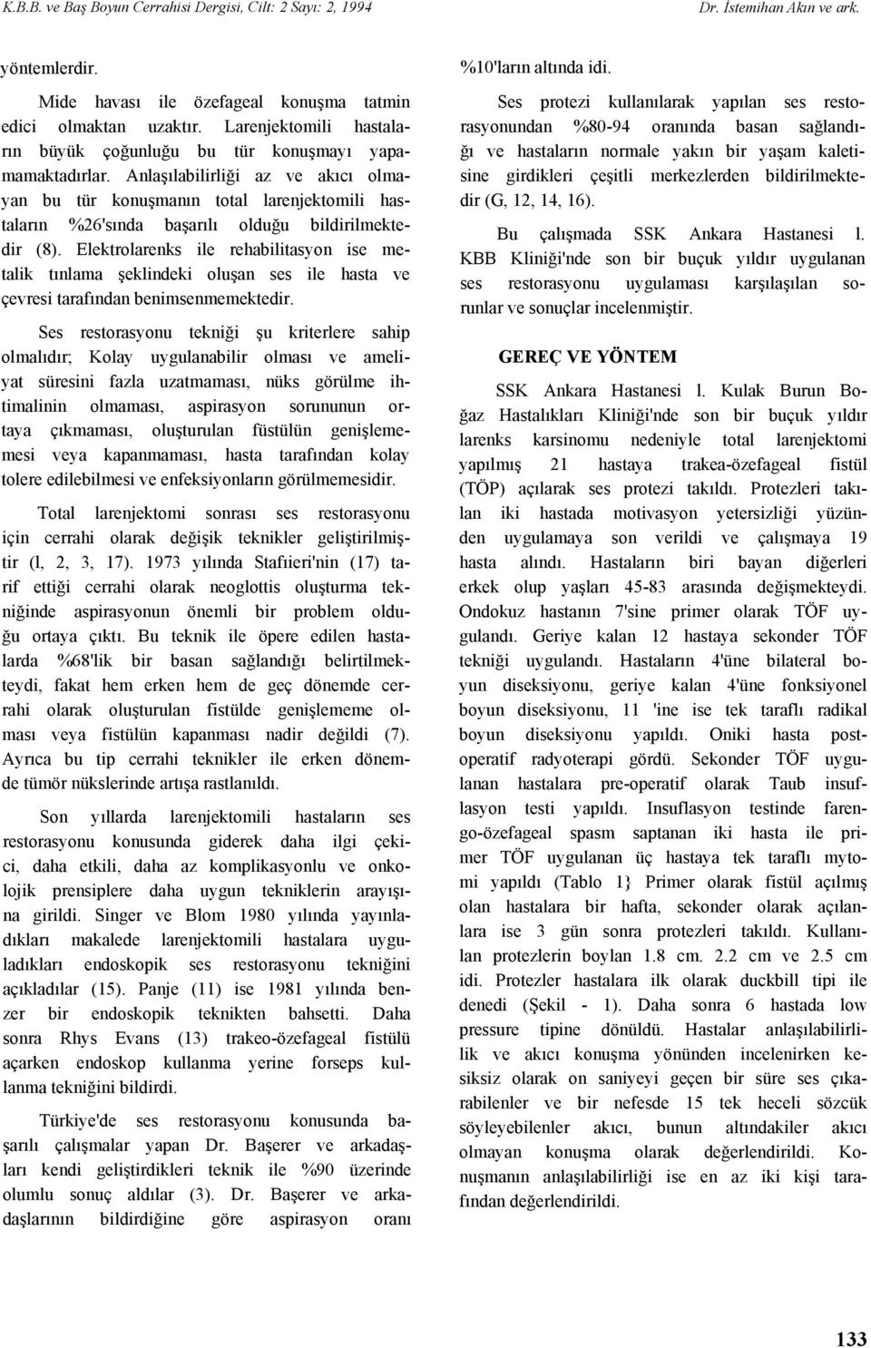 Anlaşılabilirliği az ve akıcı olmayan bu tür konuşmanın total larenjektomili hastaların %26'sında başarılı olduğu bildirilmektedir (8).