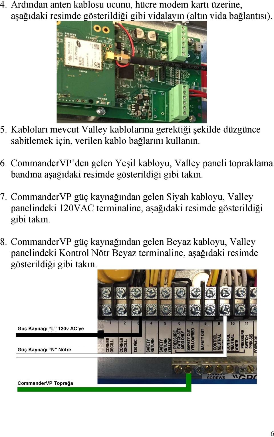 CommanderVP den gelen Yeşil kabloyu, Valley paneli topraklama bandına aşağıdaki resimde gösterildiği gibi takın. 7.