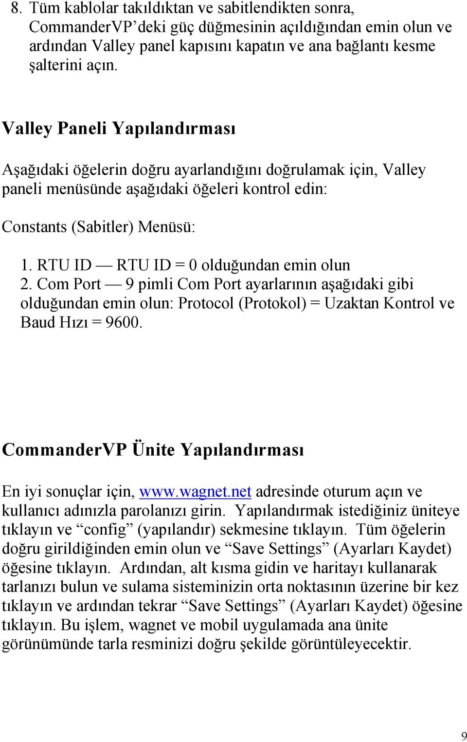 RTU ID RTU ID = 0 olduğundan emin olun 2. Com Port 9 pimli Com Port ayarlarının aşağıdaki gibi olduğundan emin olun: Protocol (Protokol) = Uzaktan Kontrol ve Baud Hızı = 9600.