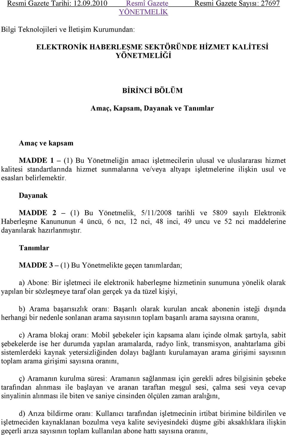 Tanımlar Amaç ve kapsam MADDE 1 (1) Bu Yönetmeliğin amacı işletmecilerin ulusal ve uluslararası hizmet kalitesi standartlarında hizmet sunmalarına ve/veya altyapı işletmelerine ilişkin usul ve