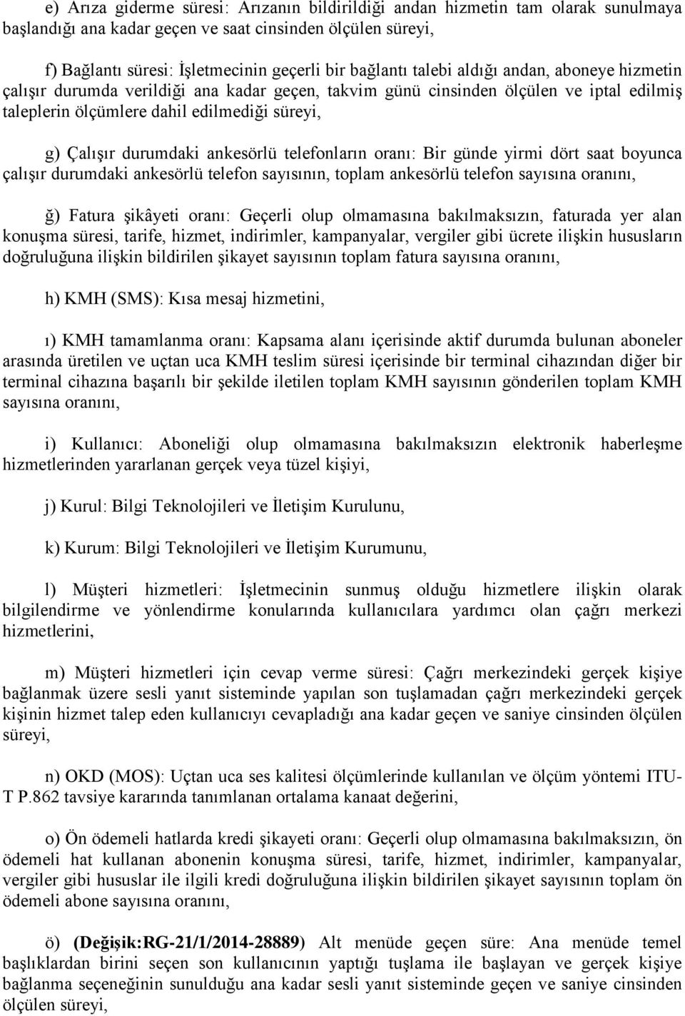 telefonların : Bir günde yirmi dört saat boyunca çalışır durumdaki ankesörlü telefon sayısının, toplam ankesörlü telefon sayısına nı, ğ) Fatura şikâyeti : Geçerli olup olmamasına bakılmaksızın,