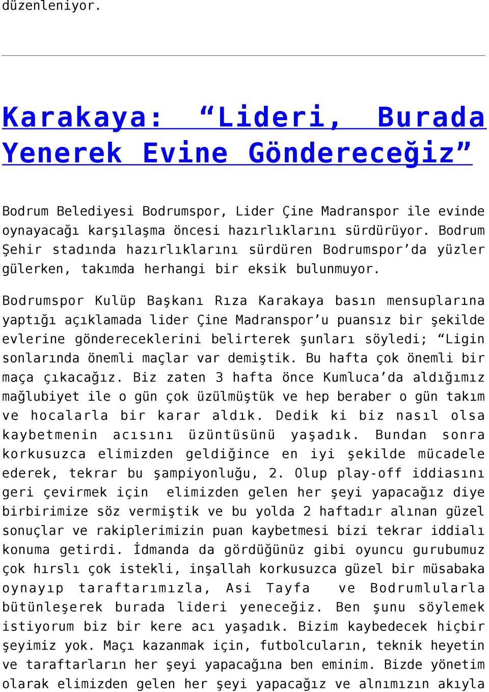 Bodrumspor Kulüp Başkanı Rıza Karakaya basın mensuplarına yaptığı açıklamada lider Çine Madranspor u puansız bir şekilde evlerine göndereceklerini belirterek şunları söyledi; Ligin sonlarında önemli