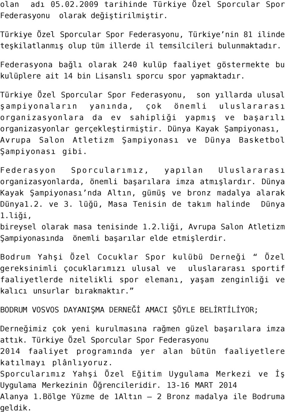 Federasyona bağlı olarak 240 kulüp faaliyet göstermekte bu kulüplere ait 14 bin Lisanslı sporcu spor yapmaktadır.