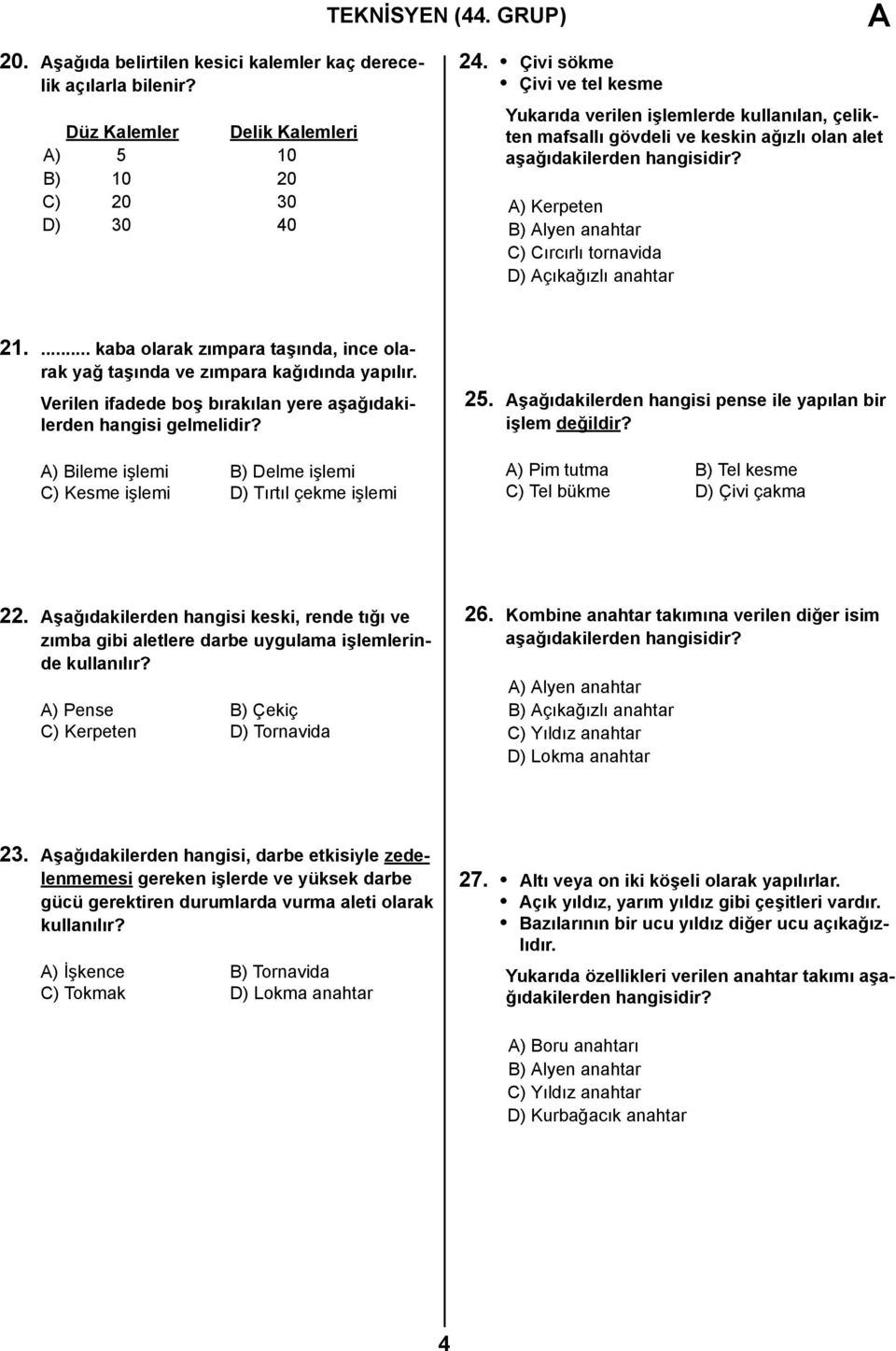 A) Kerpeten B) Alyen anahtar C) Cırcırlı tornavida D) Açıkağızlı anahtar 21.... kaba olarak zımpara taşında, ince olarak yağ taşında ve zımpara kağıdında yapılır.