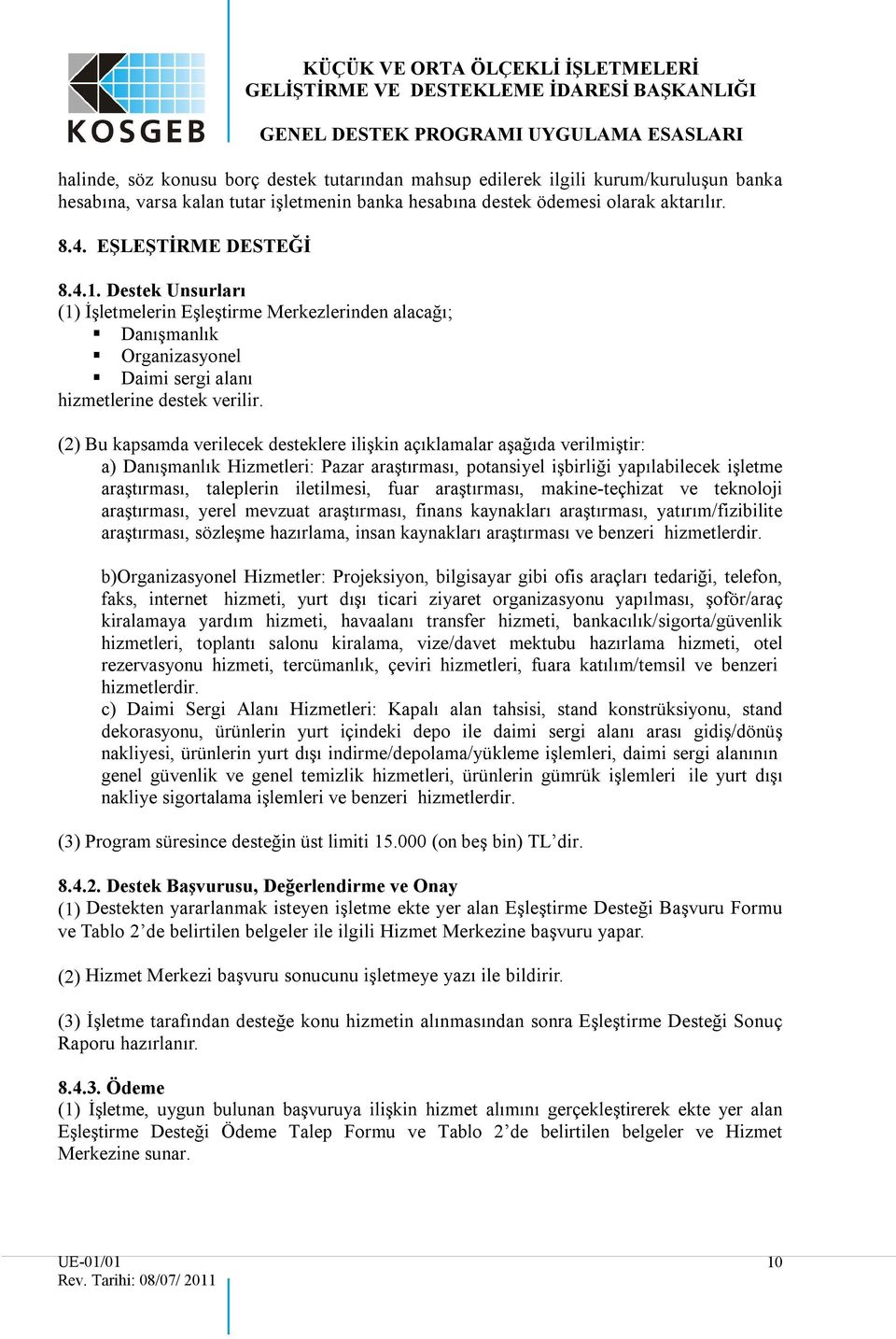 (2) Bu kapsamda verilecek desteklere ilişkin açıklamalar aşağıda verilmiştir: a) Danışmanlık Hizmetleri: Pazar araştırması, potansiyel işbirliği yapılabilecek işletme araştırması, taleplerin