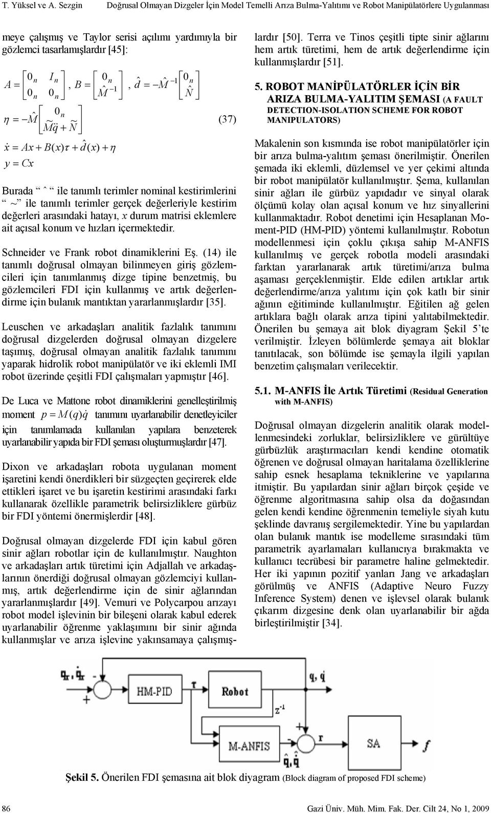 A, B n n Mˆ 0 0 n Mˆ ~ 0 ~ Mq N x Ax B( dˆ( y Cx, dˆ Mˆ 0n Nˆ (37) Burada ˆ le tanımlı termler nomnal kestrmlern ~ le tanımlı termler gerçek değerleryle kestrm değerler arasındak hatayı, x durum