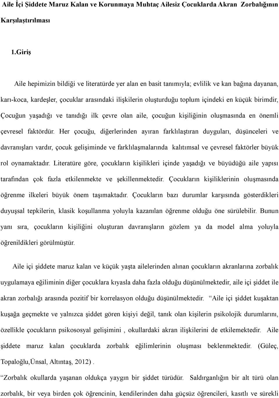 birimdir, Çocuğun yaşadığı ve tanıdığı ilk çevre olan aile, çocuğun kişiliğinin oluşmasında en önemli çevresel faktördür.