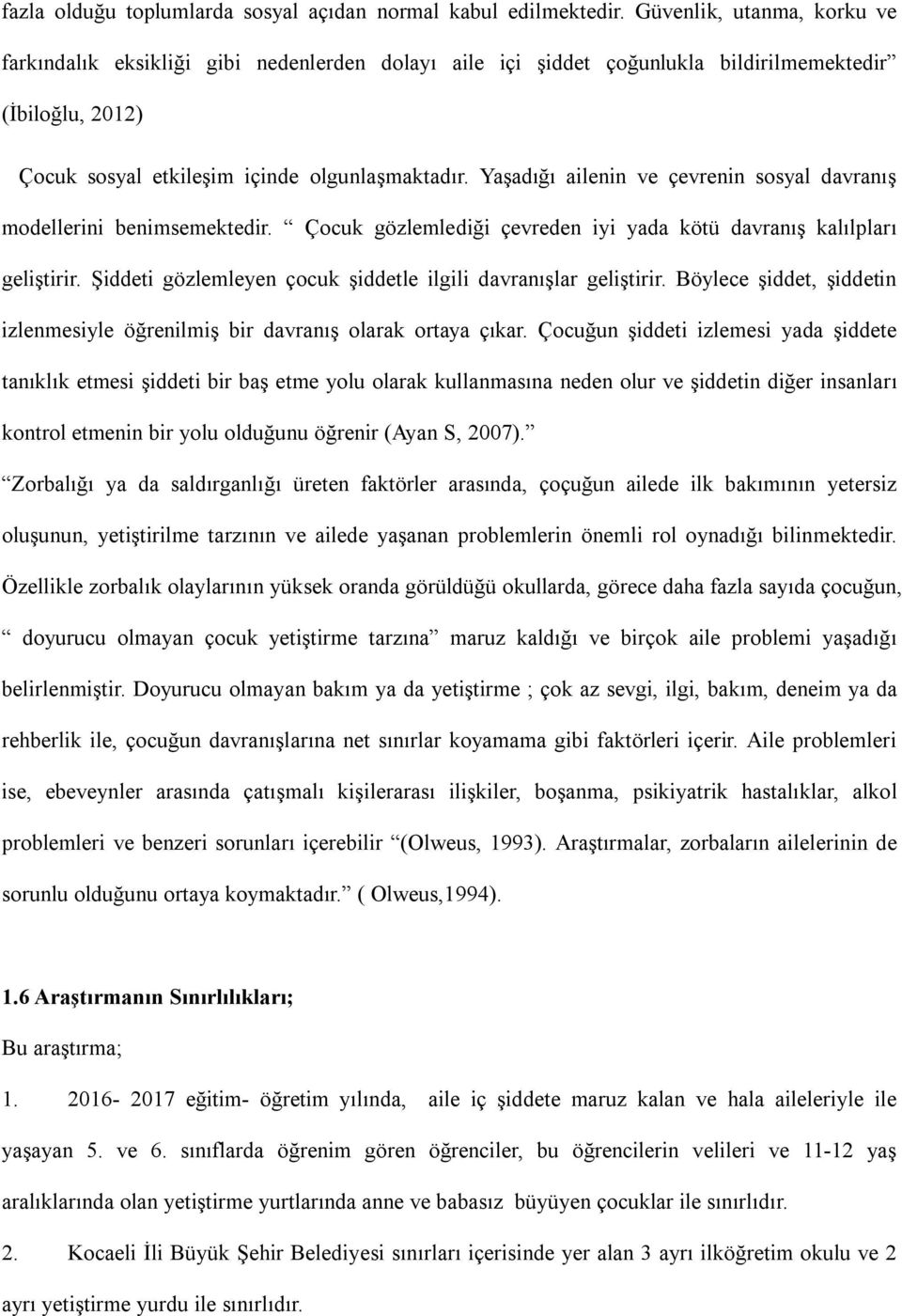 Yaşadığı ailenin ve çevrenin sosyal davranış modellerini benimsemektedir. Çocuk gözlemlediği çevreden iyi yada kötü davranış kalılpları geliştirir.