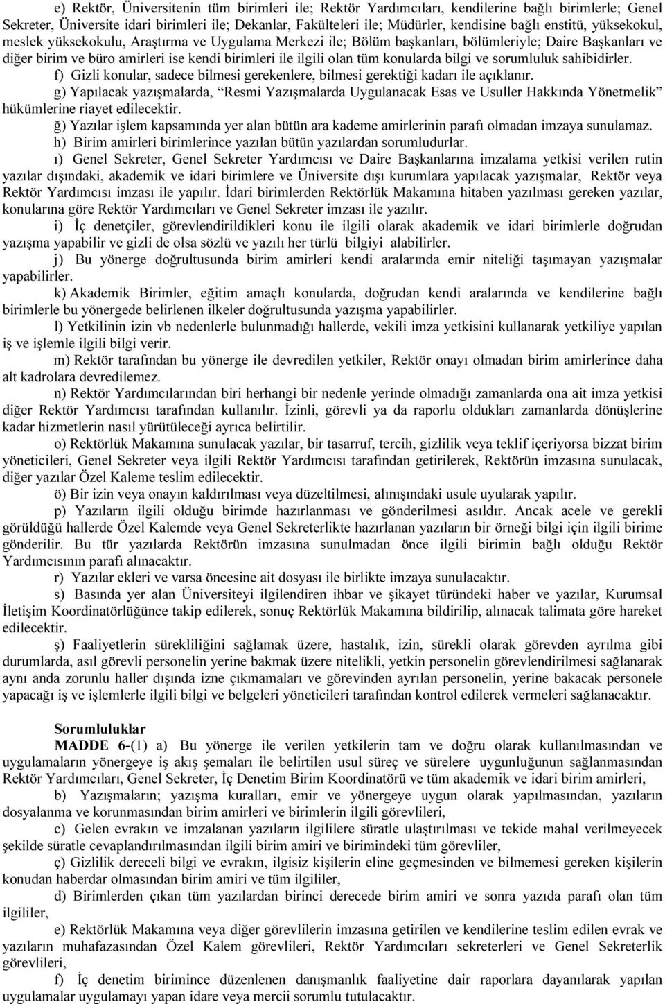 konularda bilgi ve sorumluluk sahibidirler. f) Gizli konular, sadece bilmesi gerekenlere, bilmesi gerektiği kadarı ile açıklanır.