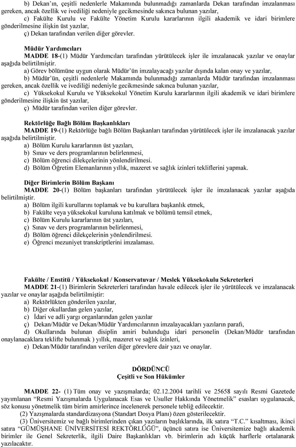 Müdür Yardımcıları MADDE 18-(1) Müdür Yardımcıları tarafından yürütülecek işler ile imzalanacak yazılar ve onaylar a) Görev bölümüne uygun olarak Müdür ün imzalayacağı yazılar dışında kalan onay ve